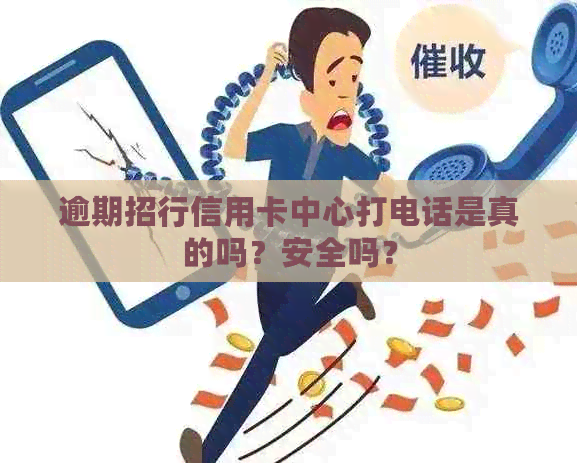 逾期招行信用卡中心打电话是真的吗？安全吗？