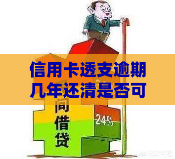 信用卡透支逾期几年还清是否可行？有逾期两年的案例吗？