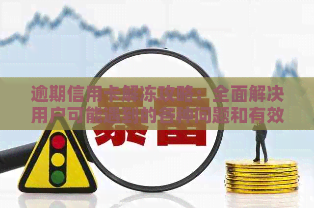 逾期信用卡解冻攻略：全面解决用户可能遇到的各种问题和有效措