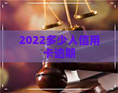 2022多少人信用卡逾期