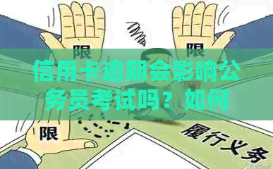 信用卡逾期会影响公务员考试吗？如何解决逾期问题以便顺利参加公务员考试？