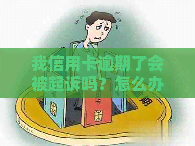 我信用卡逾期了会被起诉吗？怎么办？