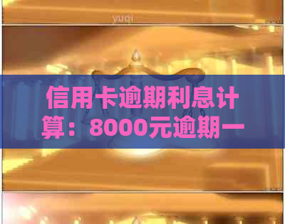 信用卡逾期利息计算：8000元逾期一天的罚款是多少？