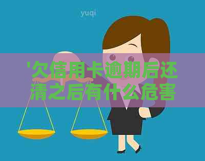 '欠信用卡逾期后还清之后有什么危害：解答疑惑并避免未来问题'