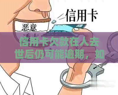 信用卡欠款在人去世后仍可能逾期，如何处理？