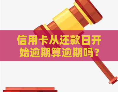 信用卡从还款日开始逾期算逾期吗？如何计算？ n这个标题包含了你所有问题