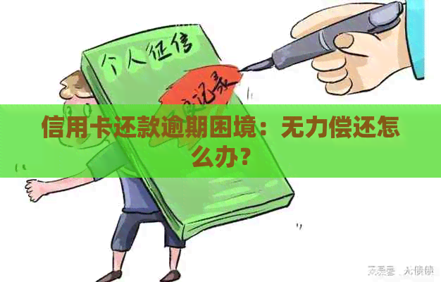 信用卡还款逾期困境：无力偿还怎么办？