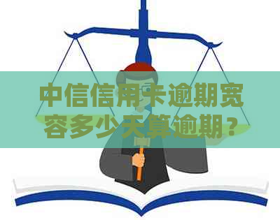 中信信用卡逾期宽容多少天算逾期？2021年中信银行信用卡逾期新法规详解