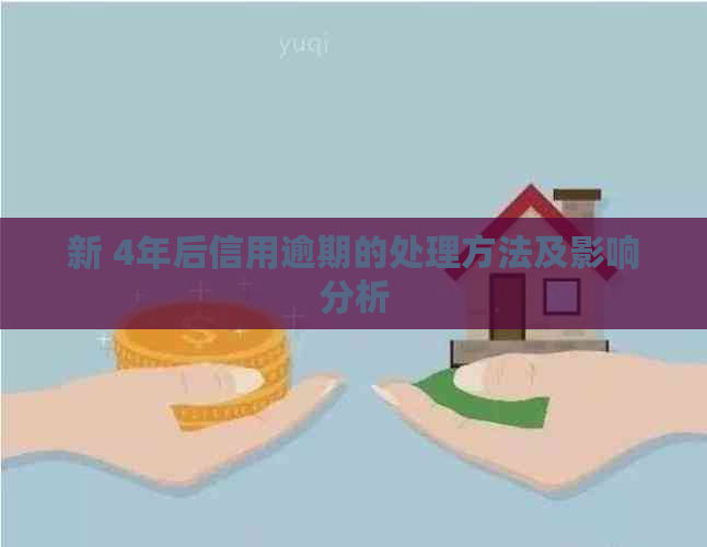 新 4年后信用逾期的处理方法及影响分析