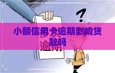 小额信用卡逾期影响贷款吗