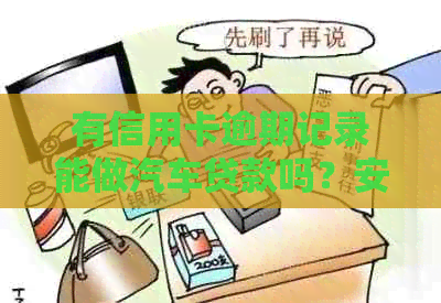 有信用卡逾期记录能做汽车贷款吗？安全吗？