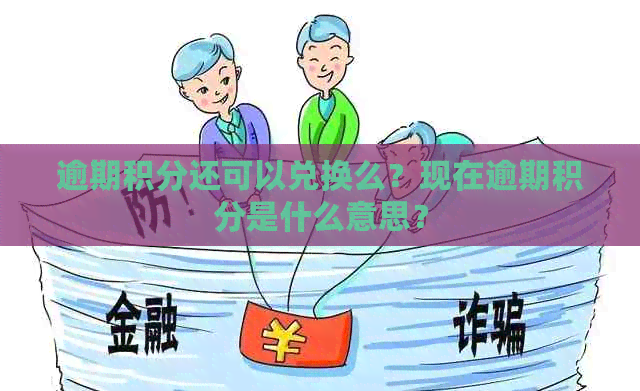 逾期积分还可以兑换么？现在逾期积分是什么意思？