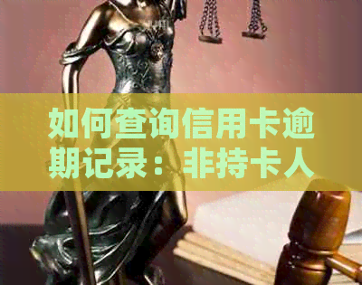 如何查询信用卡逾期记录：非持卡人亦可获取信息的方法与注意事项