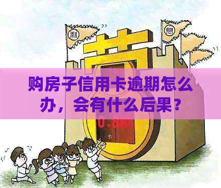 购房子信用卡逾期怎么办，会有什么后果？