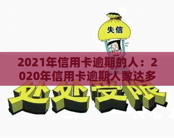 2021年信用卡逾期的人：2020年信用卡逾期人数达多少？