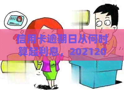 信用卡逾期日从何时算起利息，20212020年信用卡逾期几天怎样算及最新标准