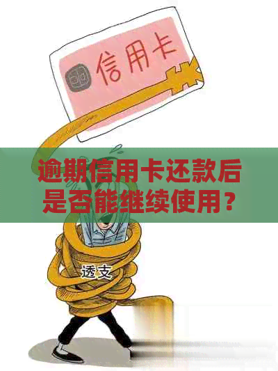 逾期信用卡还款后是否能继续使用？逾期还款后果及解决方法大揭秘！