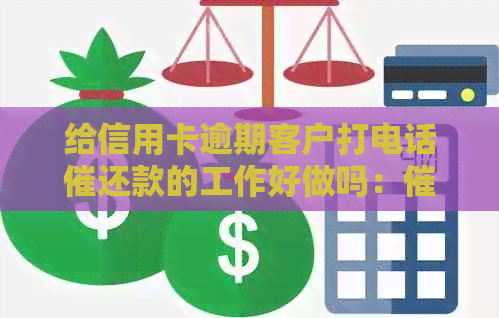 给信用卡逾期客户打电话催还款的工作好做吗：催还信用卡逾期的工作人员