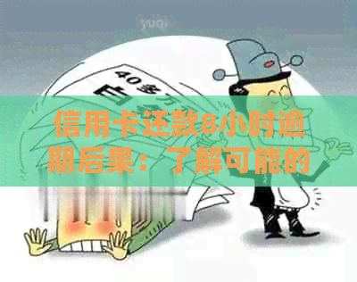 信用卡还款8小时逾期后果：了解可能的影响与应对策略