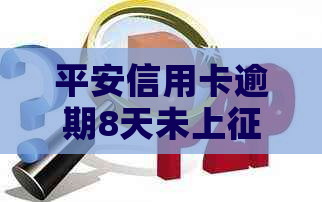 平安信用卡逾期8天未上：如何解决逾期问题并保护个人信用？