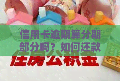 信用卡逾期算分期部分吗？如何还款？