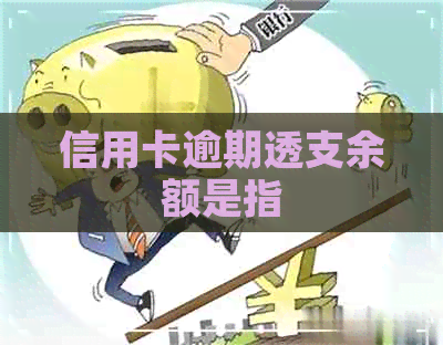 信用卡逾期透支余额是指