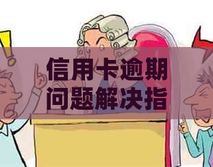 信用卡逾期问题解决指南：经济纠纷还是案件？怎么办？