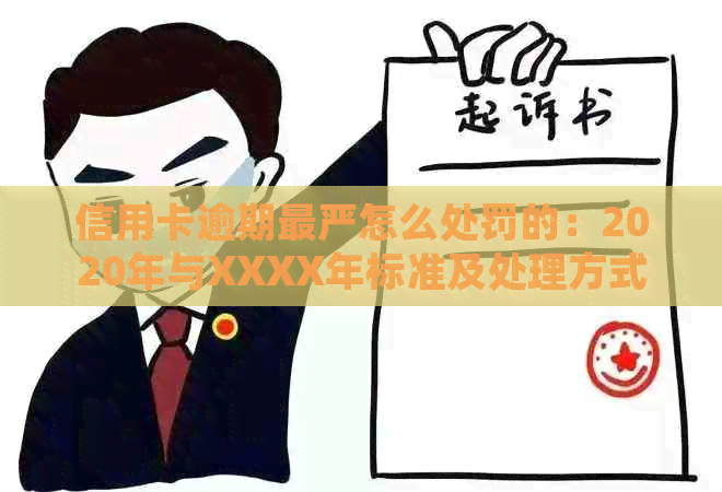 信用卡逾期最严怎么处罚的：2020年与XXXX年标准及处理方式解析