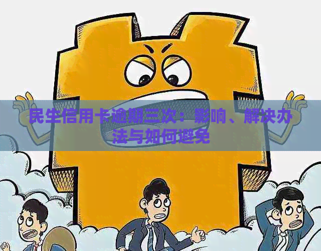 民生信用卡逾期三次：影响、解决办法与如何避免