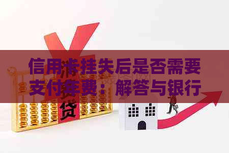 信用卡挂失后是否需要支付年费：解答与银行相关问题