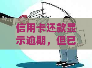 信用卡还款显示逾期，但已经还清了，这是为什么？是真的吗？