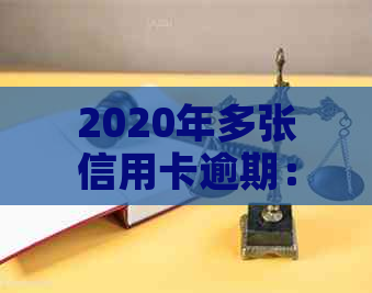 2020年多张信用卡逾期：如何避免信用损失与负面影响