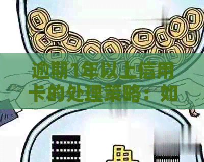 逾期1年以上信用卡的处理策略：如何规划还款、恢复信用及避免进一步影响