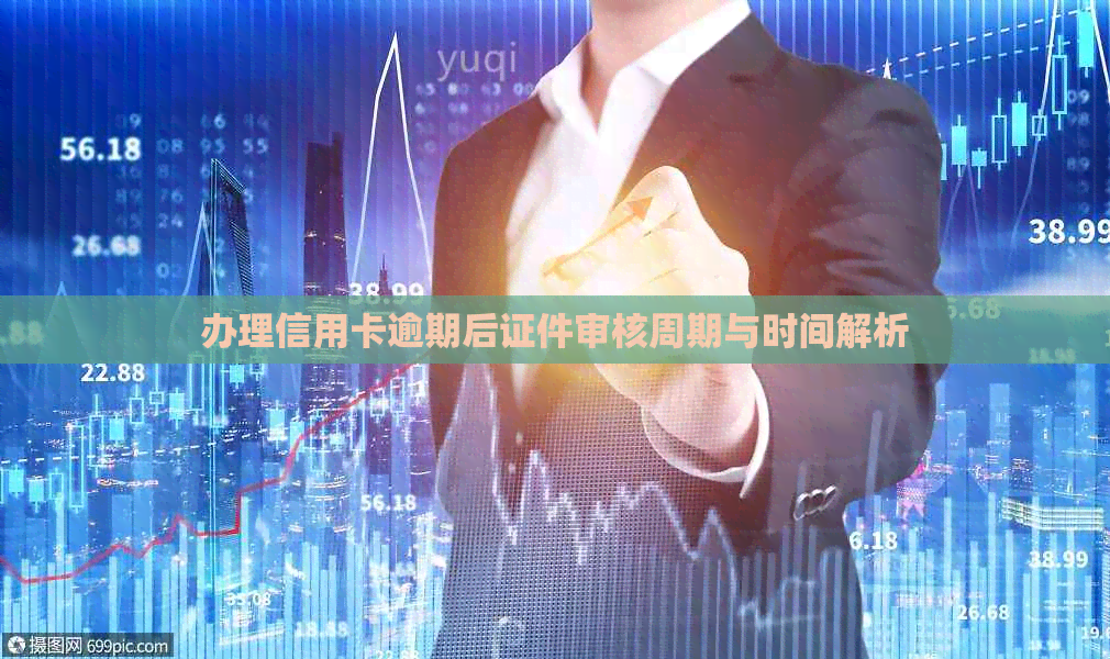 办理信用卡逾期后证件审核周期与时间解析