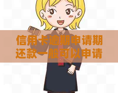 信用卡逾期申请期还款一般可以申请多长时间如何处理？