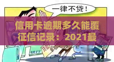 信用卡逾期多久能覆记录：2021最新解答与黑名单影响