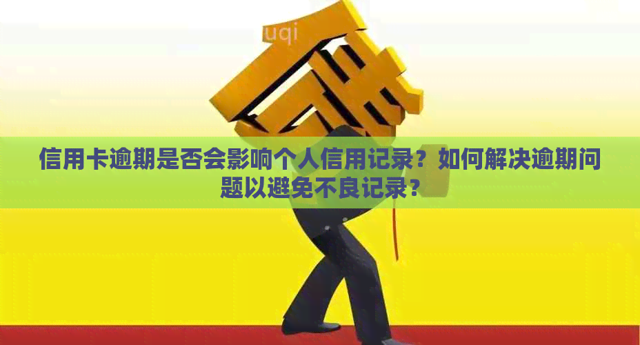 信用卡逾期是否会影响个人信用记录？如何解决逾期问题以避免不良记录？