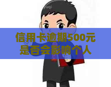 信用卡逾期500元是否会影响个人记录？如何解决逾期问题避免上？