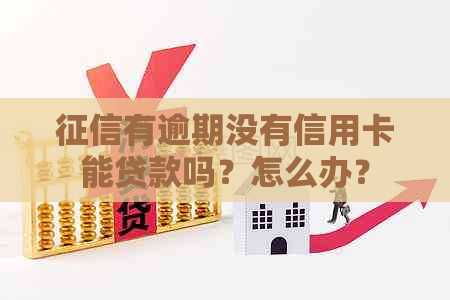 有逾期没有信用卡能贷款吗？怎么办？