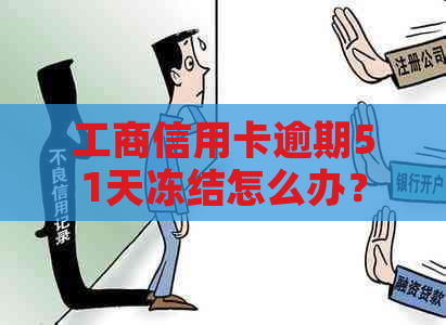 工商信用卡逾期51天冻结怎么办？