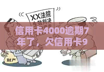 信用卡4000逾期7年了，欠信用卡9000元逾期4年，信用卡5000元逾期4年