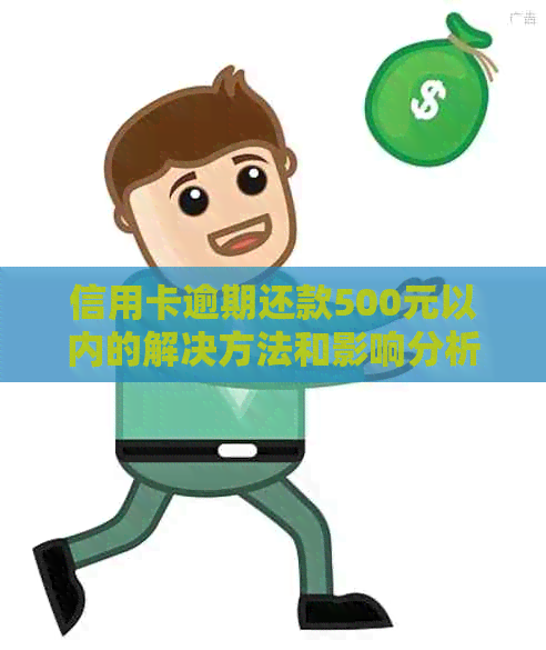 信用卡逾期还款500元以内的解决方法和影响分析