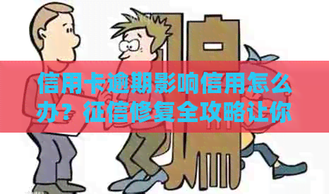 信用卡逾期影响信用怎么办？修复全攻略让你重获良好信用！