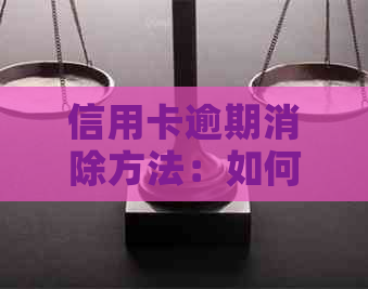 信用卡逾期消除方法：如何消除信用卡逾期记录？