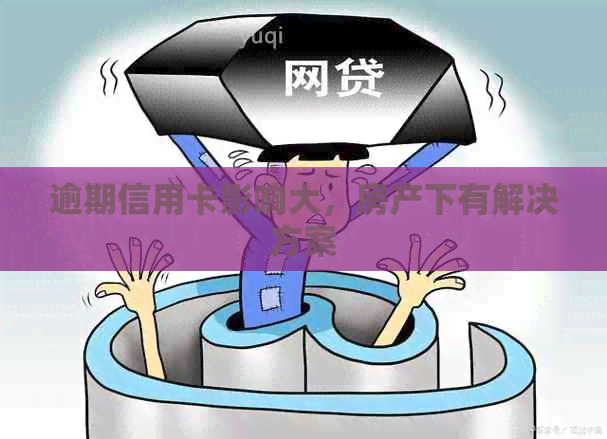 逾期信用卡影响大，房产下有解决方案