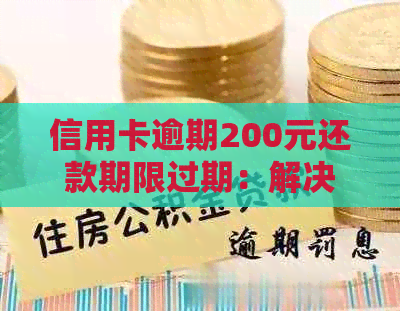 信用卡逾期200元还款期限过期：解决方法、影响与应对策略