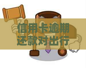 信用卡逾期还款对出行方式的影响：飞机、高铁和坐飞机可行吗？