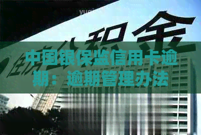 中国银保监信用卡逾期：逾期管理办法、违约金标准及协商规定