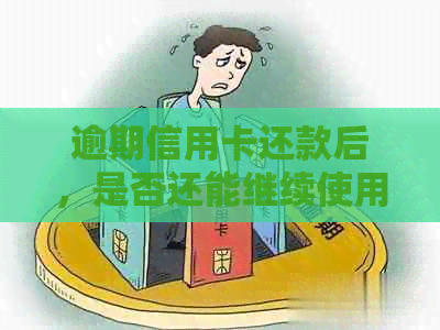 逾期信用卡还款后，是否还能继续使用以及相关影响及解决方案