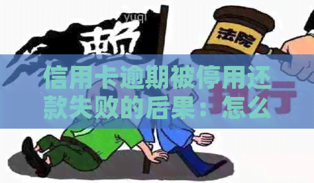 信用卡逾期被停用还款失败的后果：怎么办？